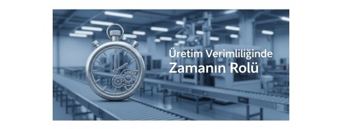 Üretim Verimliliğinde Zamanın Rolü Üretim Verimliliğinde Zamanın Rolü